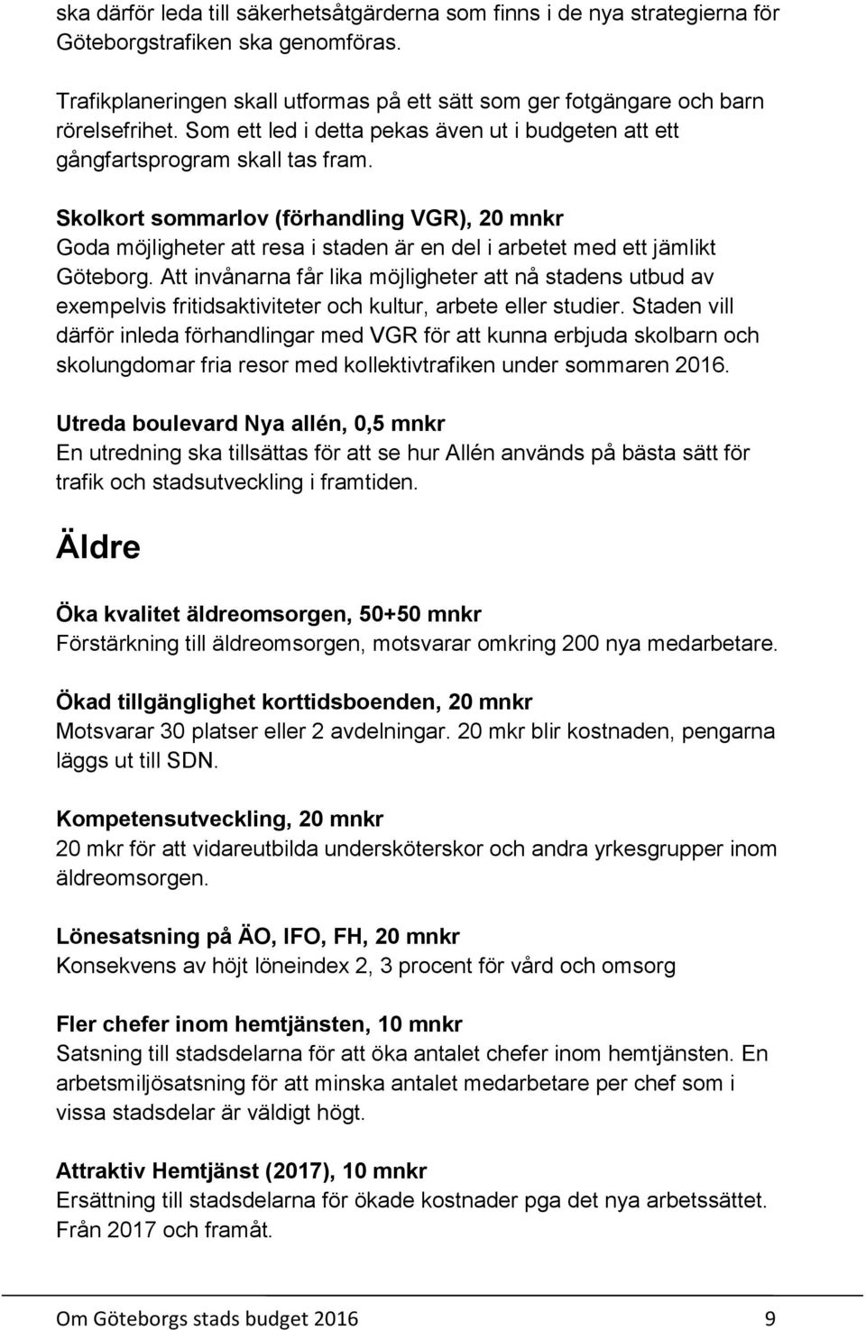 Skolkort sommarlov (förhandling VGR), 20 mnkr Goda möjligheter att resa i staden är en del i arbetet med ett jämlikt Göteborg.