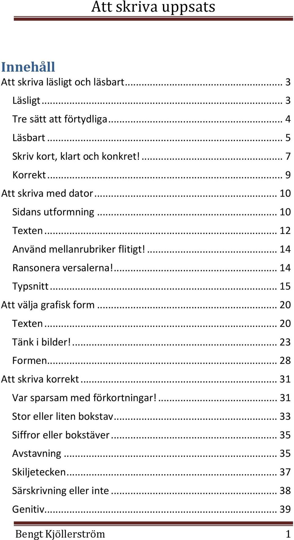 .. 15 Att välja grafisk form... 20 Texten... 20 Tänk i bilder!... 23 Formen... 28 Att skriva korrekt... 31 Var sparsam med förkortningar!