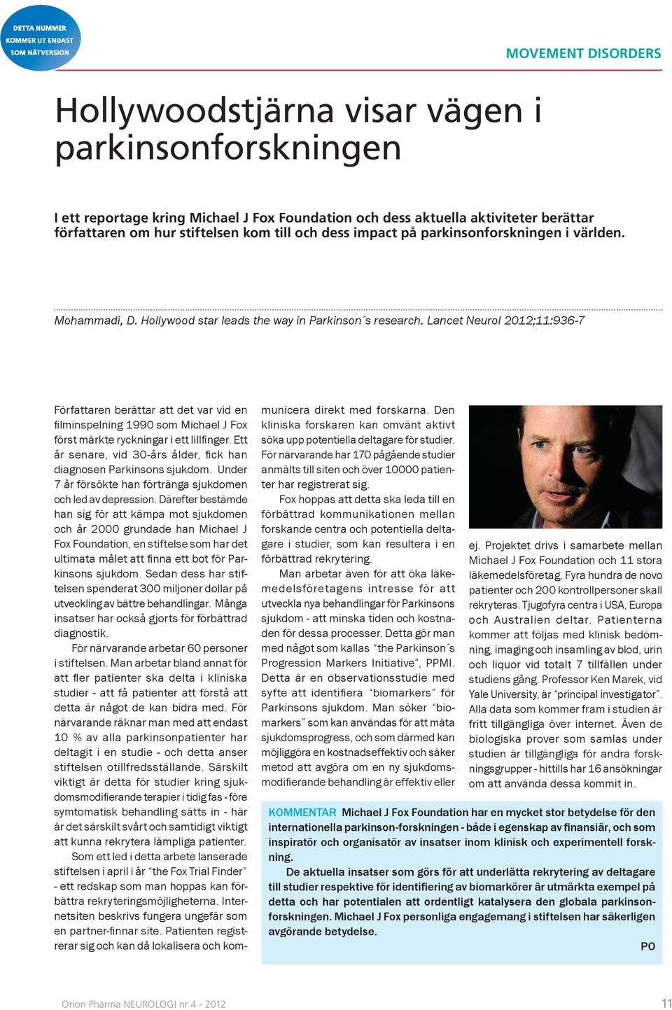 Lancet Neurol 2012;11:936-7 Författaren berättar att det var vid en fi lminspelning 1990 som Michael J Fox först märkte ryckningar i ett lillfi nger.