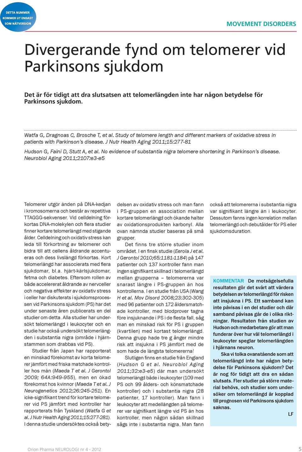 J Nutr Health Aging 2011;15:277-81 Hudson G, Faini D, Stutt A, et al. No evidence of substantia nigra telomere shortening in Parkinson s disease.
