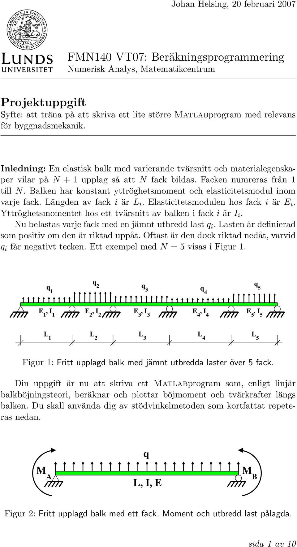 Balken har konstant yttröghetsmoment och elasticitetsmodul inom varje fack. Längden av fack i är L i. Elasticitetsmodulen hos fack i är E i.