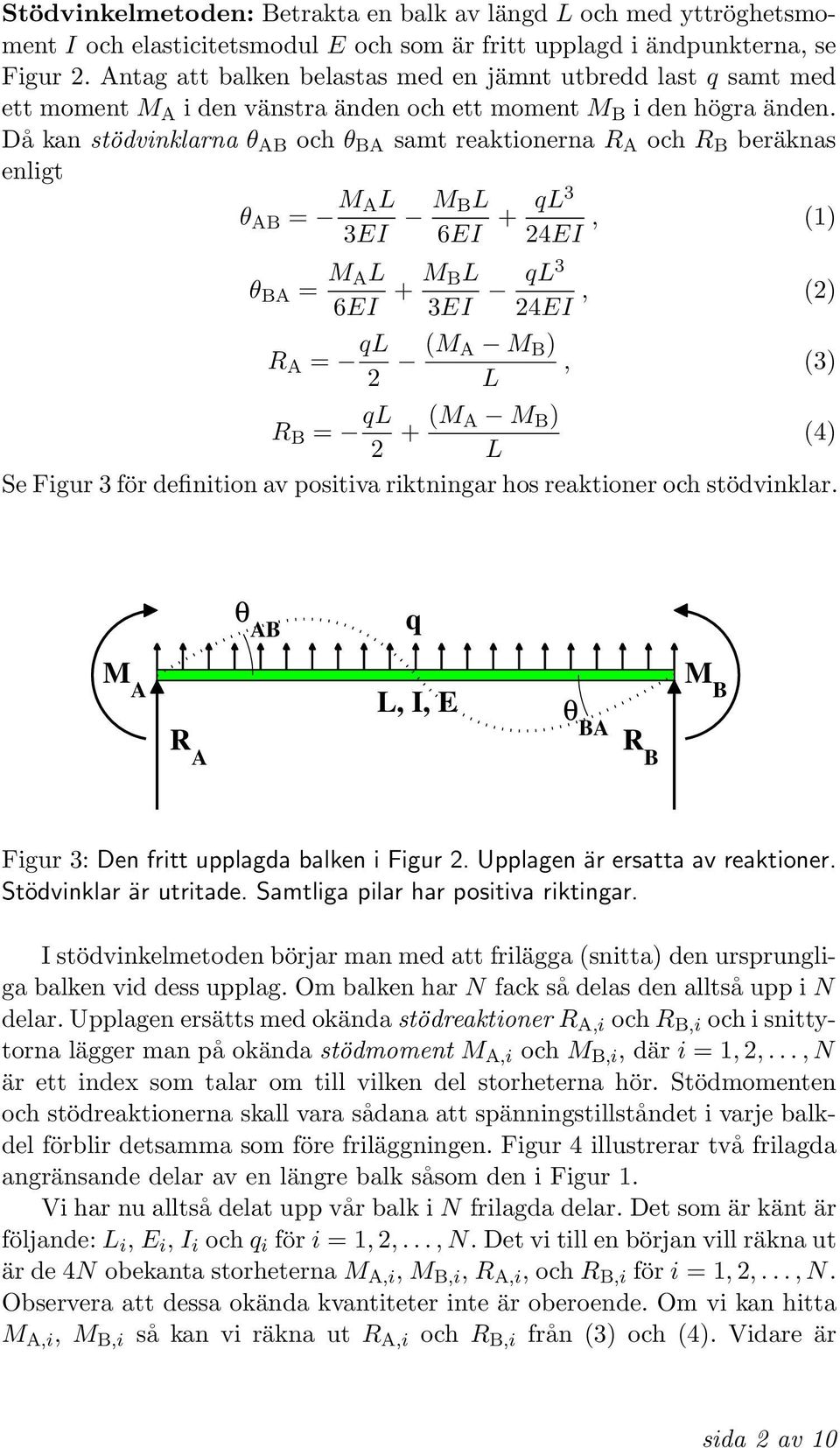 Då kan stödvinklarna θ AB och θ BA samt reaktionerna R A och R B beräknas enligt θ AB = M AL 3EI M BL 6EI + ql3 24EI, (1) θ BA = M AL 6EI + M BL 3EI ql3 24EI, (2) R A = ql 2 (M A M B ), L (3) R B =