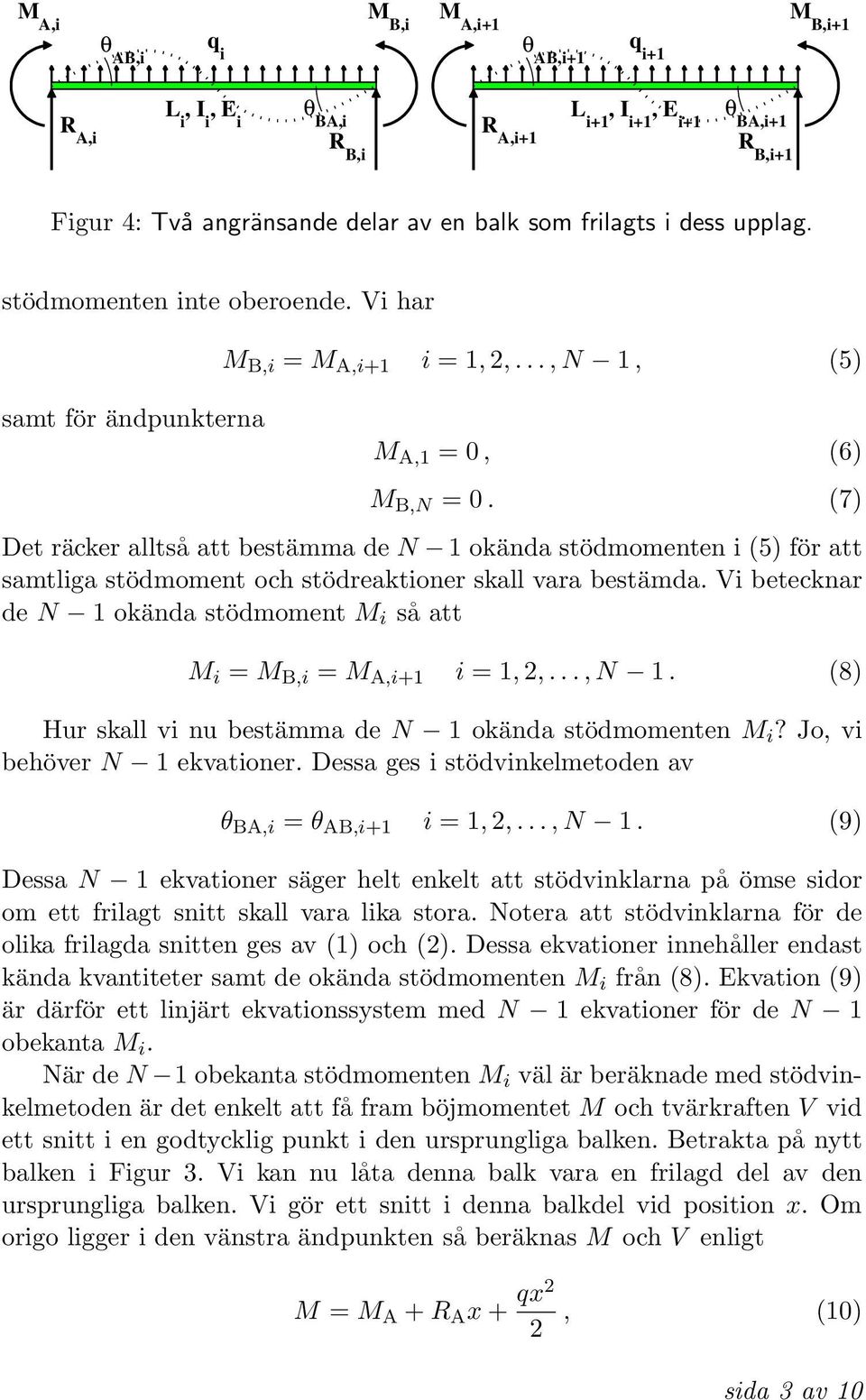 (7) Det räcker alltså att bestämma de N 1 okända stödmomenten i (5) för att samtliga stödmoment och stödreaktioner skall vara bestämda.