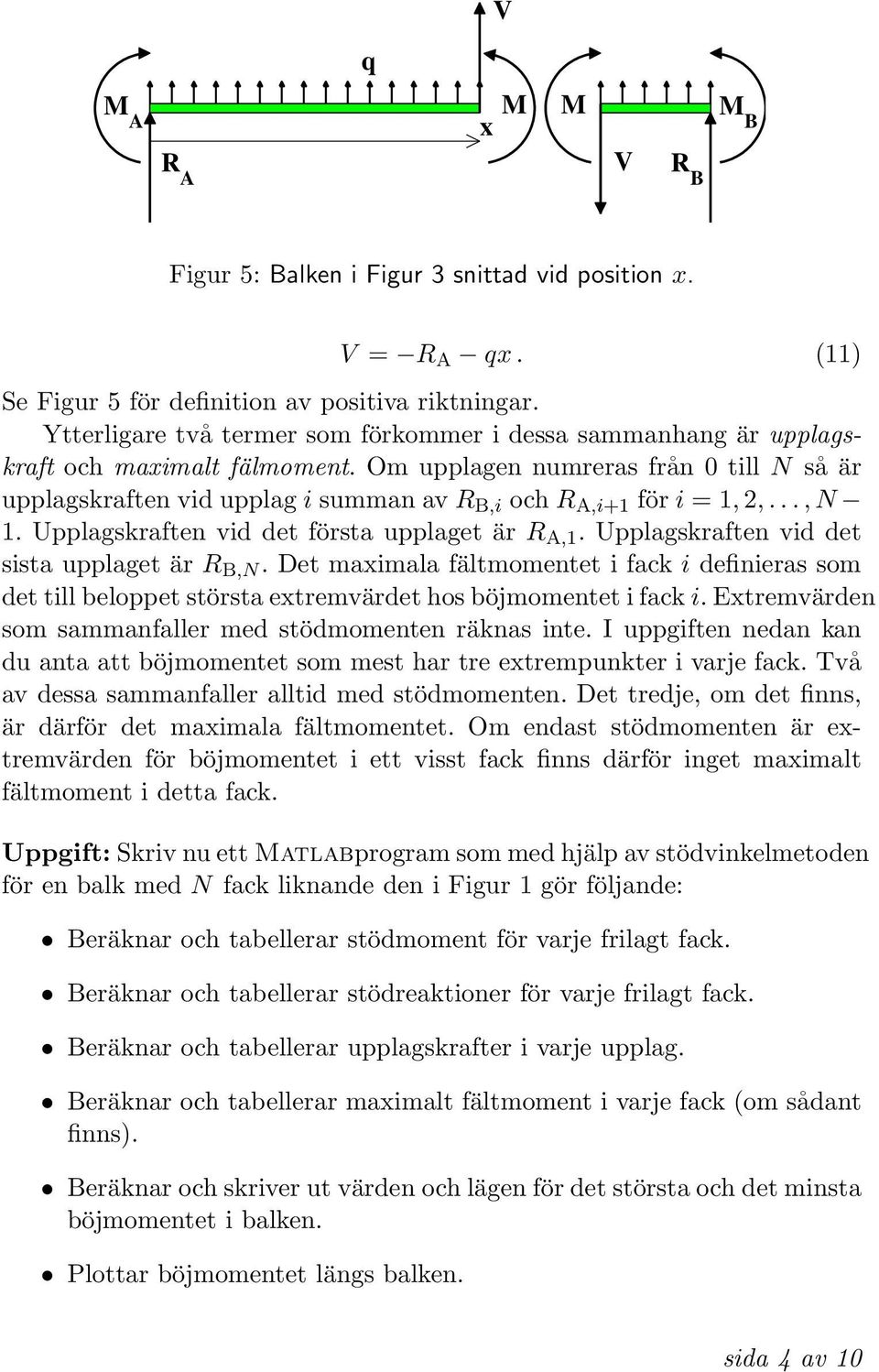 Om upplagen numreras från 0 till N så är upplagskraften vid upplag i summan av R B,i och R A,i+1 för i = 1, 2,..., N 1. Upplagskraften vid det första upplaget är R A,1.