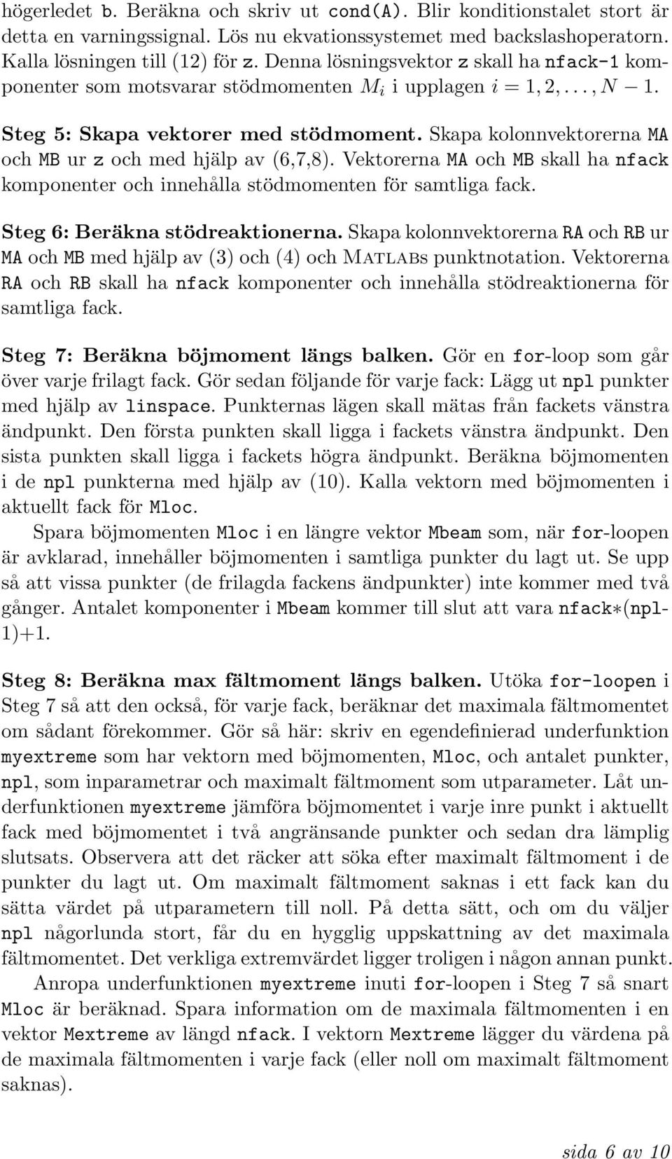 Skapa kolonnvektorerna MA och MB ur z och med hjälp av (6,7,8). Vektorerna MA och MB skall ha nfack komponenter och innehålla stödmomenten för samtliga fack. Steg 6: Beräkna stödreaktionerna.