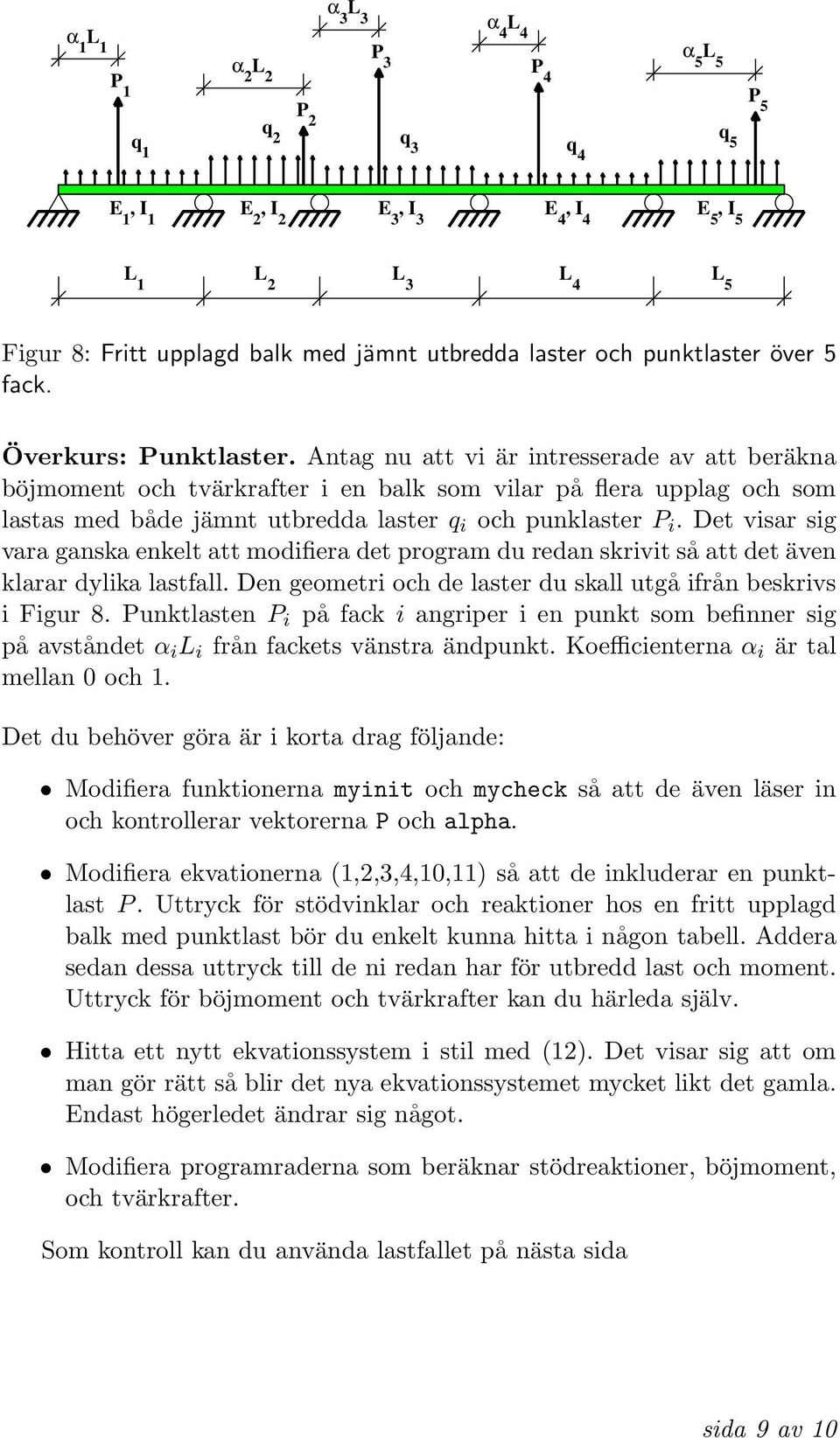 Antag nu att vi är intresserade av att beräkna böjmoment och tvärkrafter i en balk som vilar på flera upplag och som lastas med både jämnt utbredda laster q i och punklaster P i.