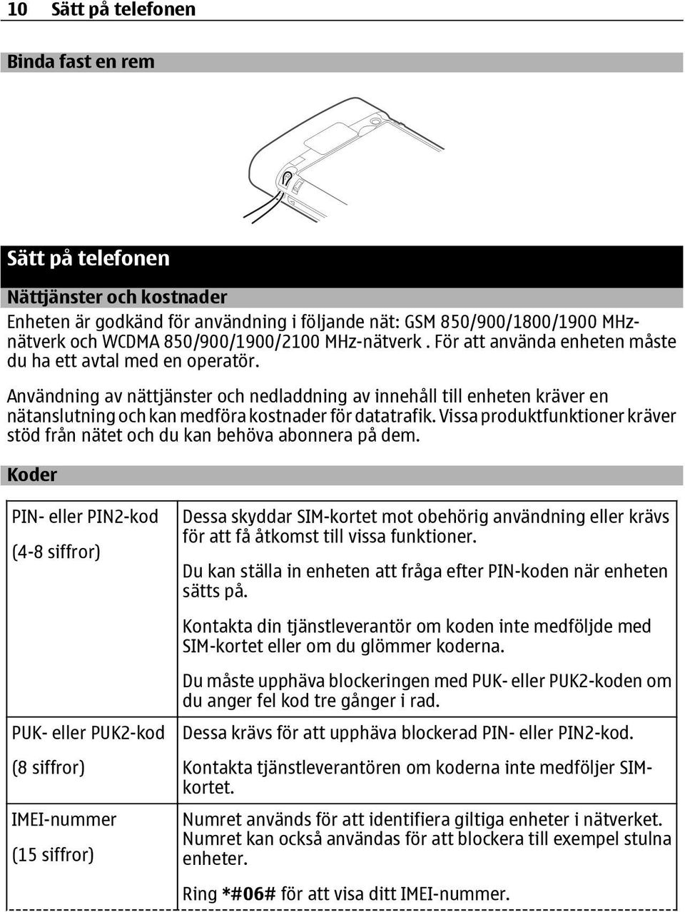 Användning av nättjänster och nedladdning av innehåll till enheten kräver en nätanslutning och kan medföra kostnader för datatrafik.