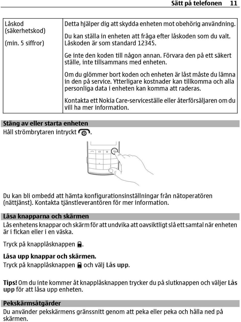 Om du glömmer bort koden och enheten är låst måste du lämna in den på service. Ytterligare kostnader kan tillkomma och alla personliga data i enheten kan komma att raderas.