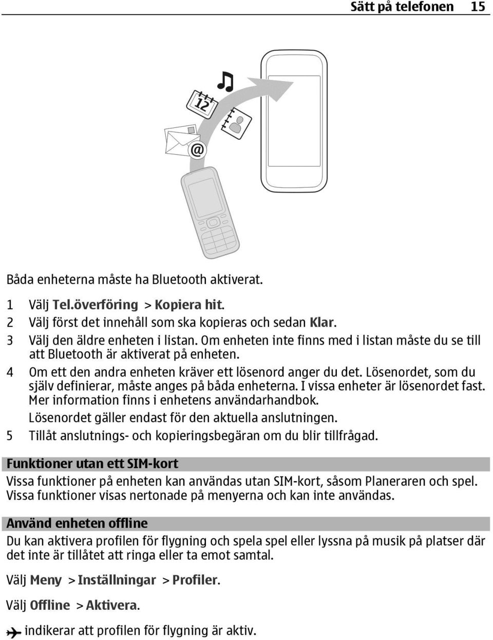 Lösenordet, som du själv definierar, måste anges på båda enheterna. I vissa enheter är lösenordet fast. Mer information finns i enhetens användarhandbok.