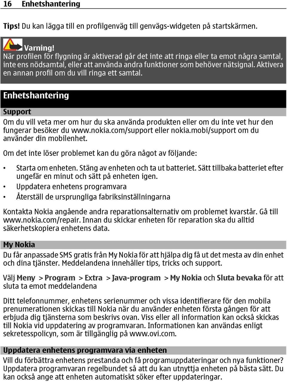 Aktivera en annan profil om du vill ringa ett samtal. Enhetshantering Support Om du vill veta mer om hur du ska använda produkten eller om du inte vet hur den fungerar besöker du www.nokia.