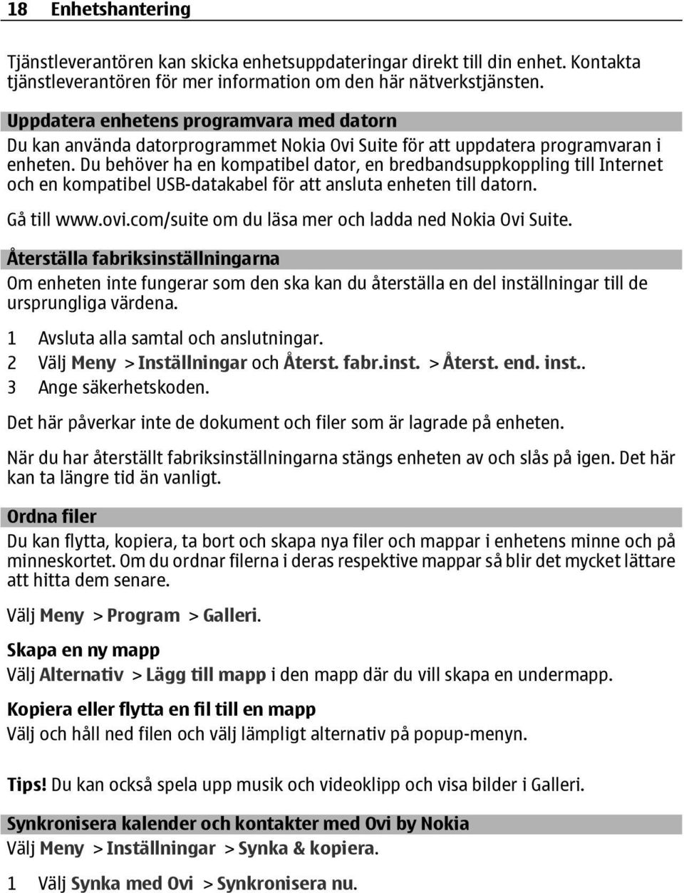 Du behöver ha en kompatibel dator, en bredbandsuppkoppling till Internet och en kompatibel USB-datakabel för att ansluta enheten till datorn. Gå till www.ovi.