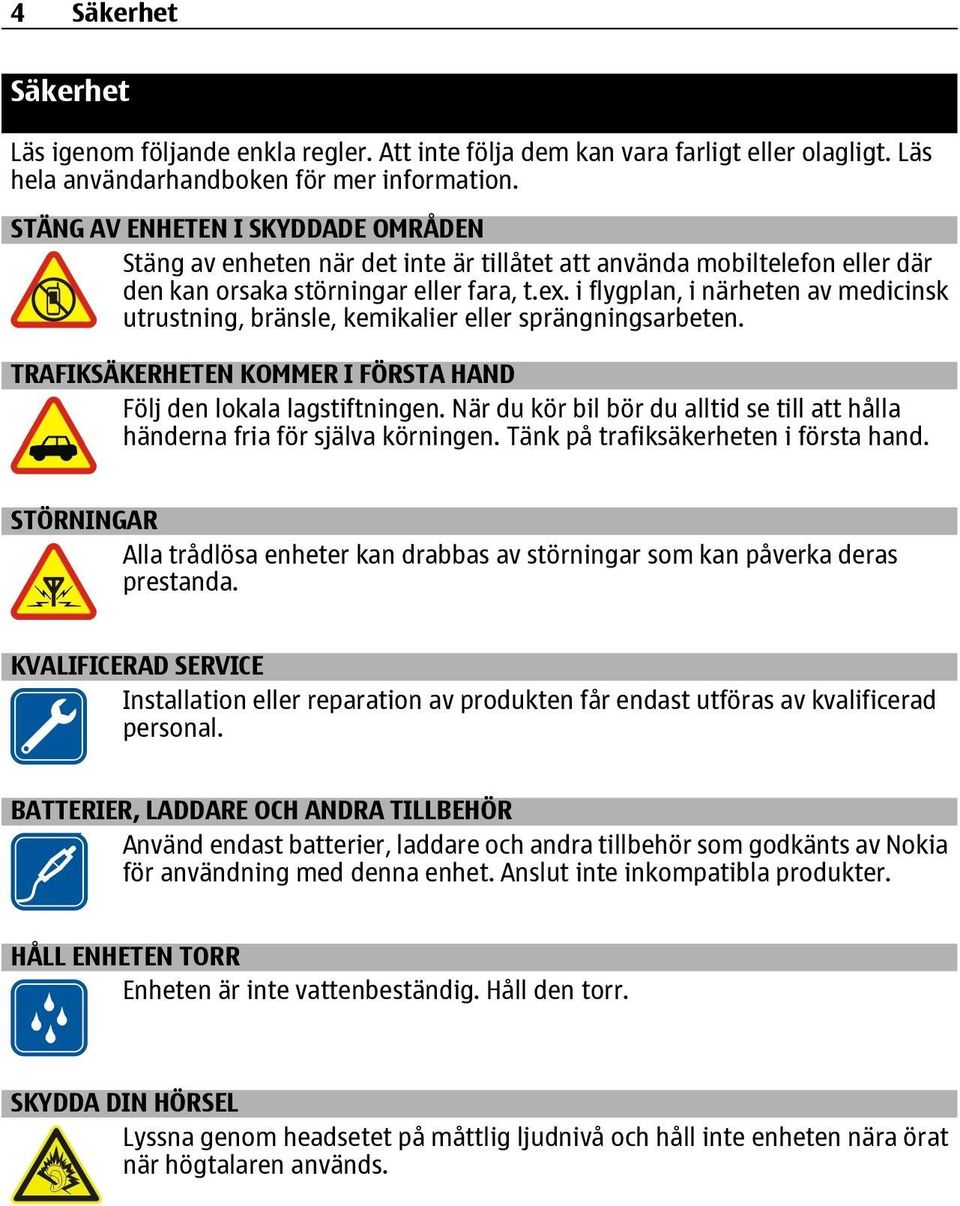 i flygplan, i närheten av medicinsk utrustning, bränsle, kemikalier eller sprängningsarbeten. TRAFIKSÄKERHETEN KOMMER I FÖRSTA HAND Följ den lokala lagstiftningen.