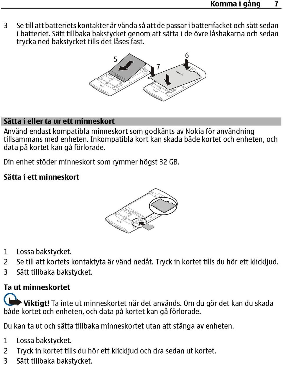 Sätta i eller ta ur ett minneskort Använd endast kompatibla minneskort som godkänts av Nokia för användning tillsammans med enheten.