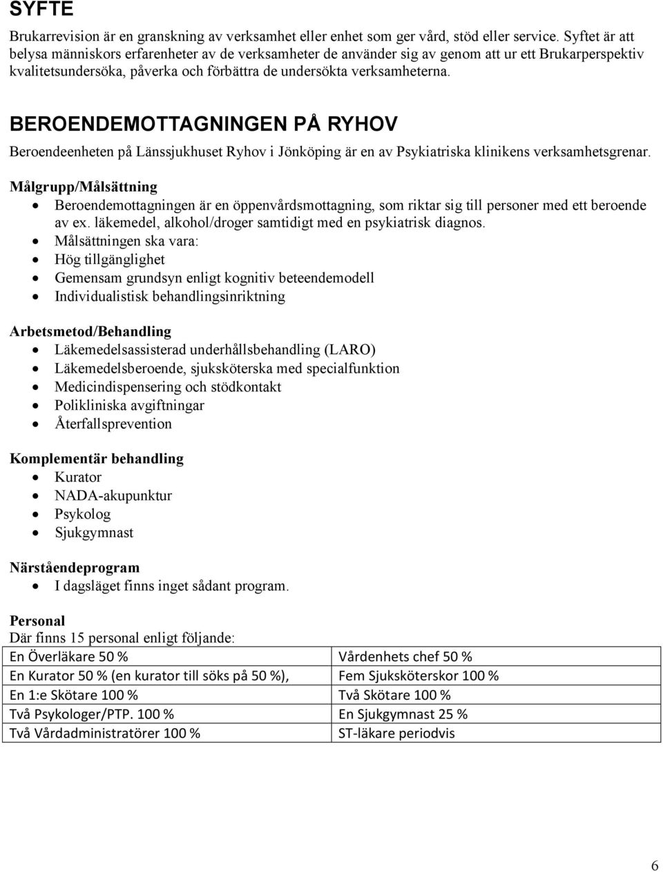 BEROENDEMOTTAGNINGEN PÅ RYHOV Beroendeenheten på Länssjukhuset Ryhov i Jönköping är en av Psykiatriska klinikens verksamhetsgrenar.
