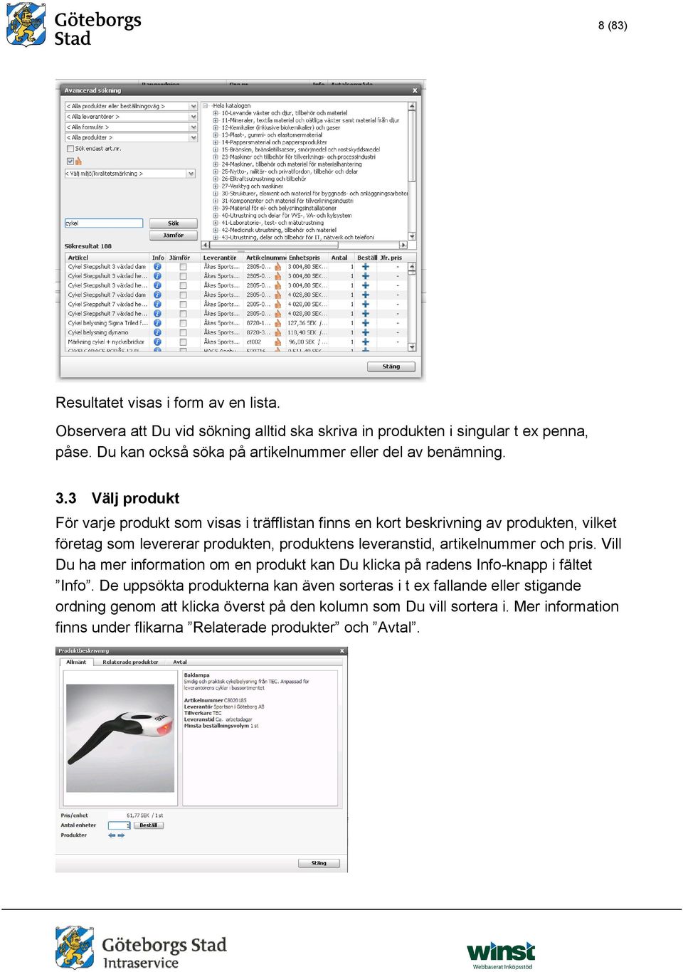 3 Välj produkt För varje produkt som visas i träfflistan finns en kort beskrivning av produkten, vilket företag som levererar produkten, produktens leveranstid,