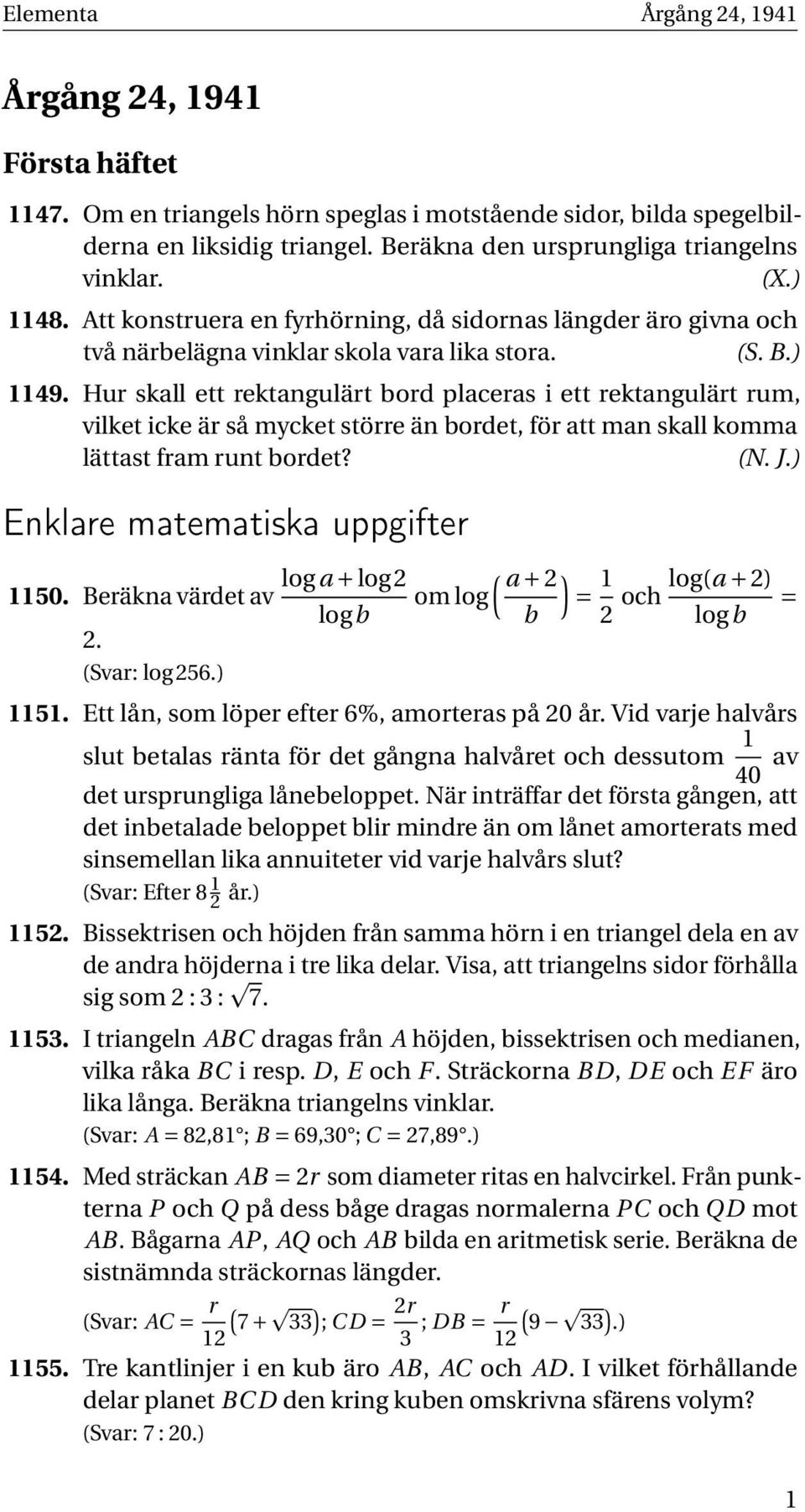 Hur skall ett rektangulärt bord placeras i ett rektangulärt rum, vilket icke är så mycket större än bordet, för att man skall komma lättast fram runt bordet? (N. J.) log a + log ( a + ) 50.