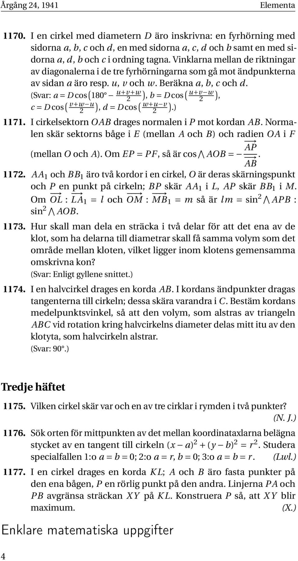 (Svar: a = D cos ( 80 u+v+w ) (, b = D cos u+v w ), c = D cos ( v+w u ) (, d = D cos w+u v ).) 7. I cirkelsektorn OAB drages normalen i P mot kordan AB.