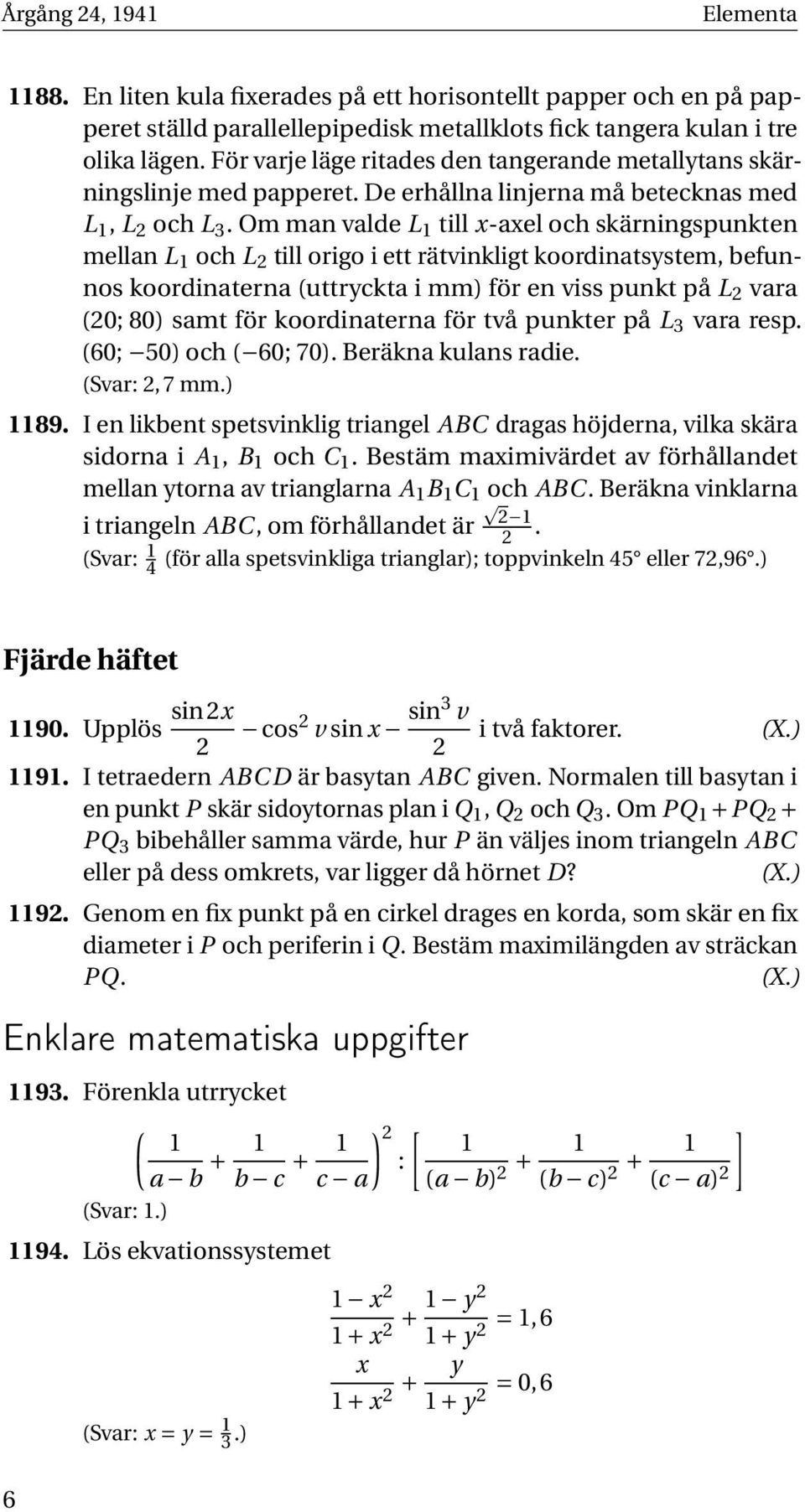 Om man valde L till x-axel och skärningspunkten mellan L och L till origo i ett rätvinkligt koordinatsystem, befunnos koordinaterna (uttryckta i mm) för en viss punkt på L vara (0; 80) samt för