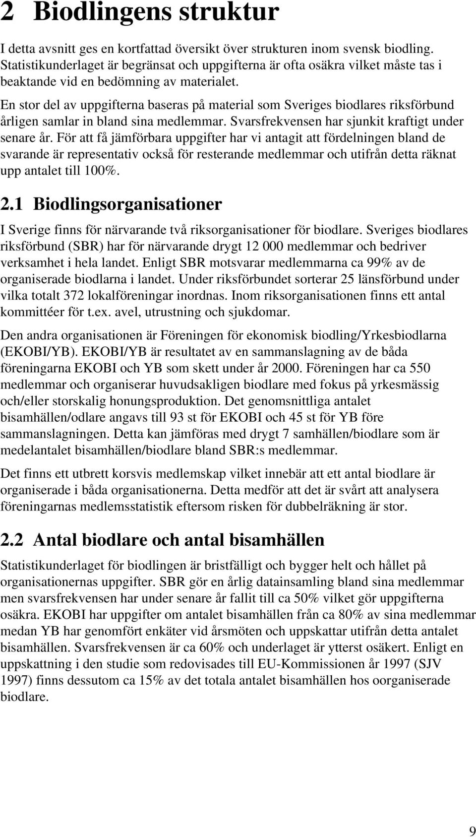 En stor del av uppgifterna baseras på material som Sveriges biodlares riksförbund årligen samlar in bland sina medlemmar. Svarsfrekvensen har sjunkit kraftigt under senare år.
