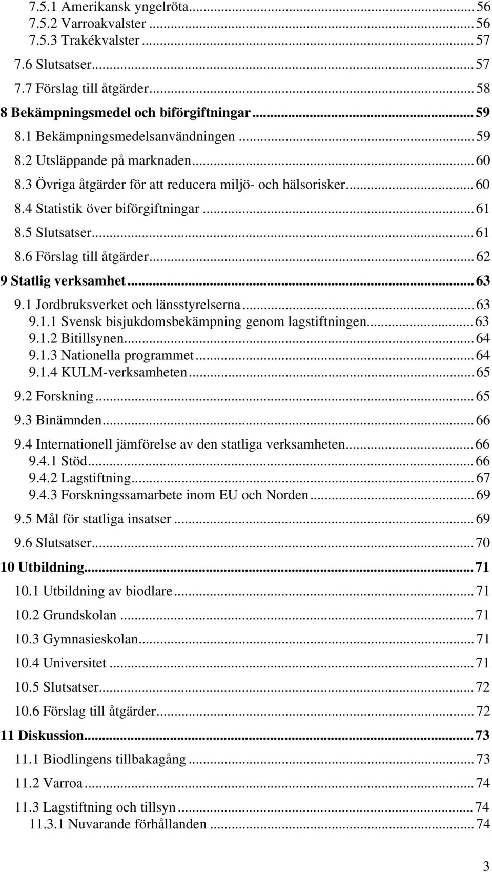 5 Slutsatser...61 8.6 Förslag till åtgärder...62 9 Statlig verksamhet...63 9.1 Jordbruksverket och länsstyrelserna...63 9.1.1 Svensk bisjukdomsbekämpning genom lagstiftningen...63 9.1.2 Bitillsynen.