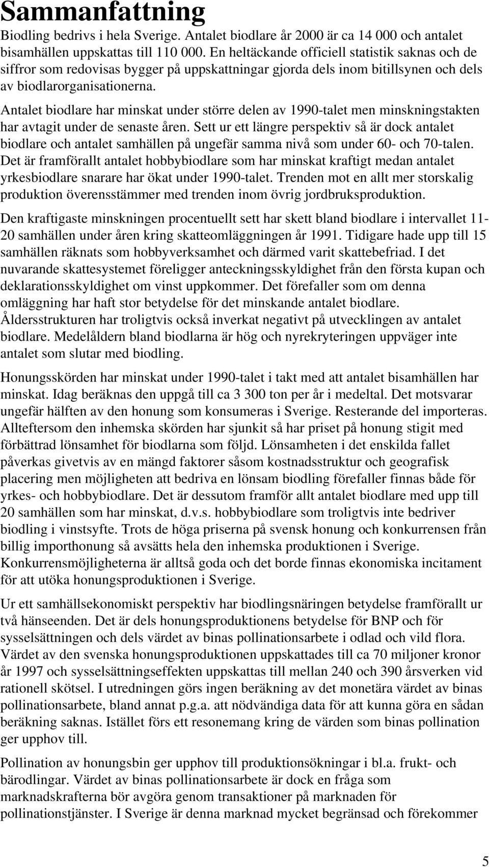 Antalet biodlare har minskat under större delen av 1990-talet men minskningstakten har avtagit under de senaste åren.
