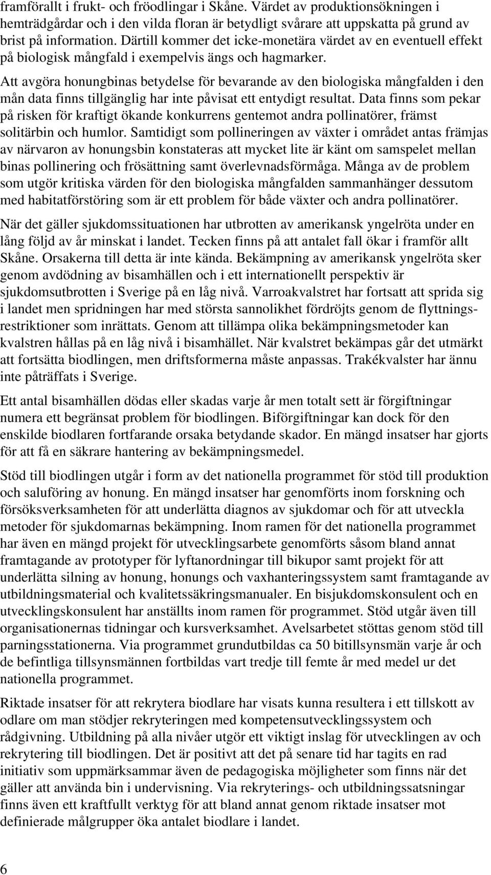 Att avgöra honungbinas betydelse för bevarande av den biologiska mångfalden i den mån data finns tillgänglig har inte påvisat ett entydigt resultat.