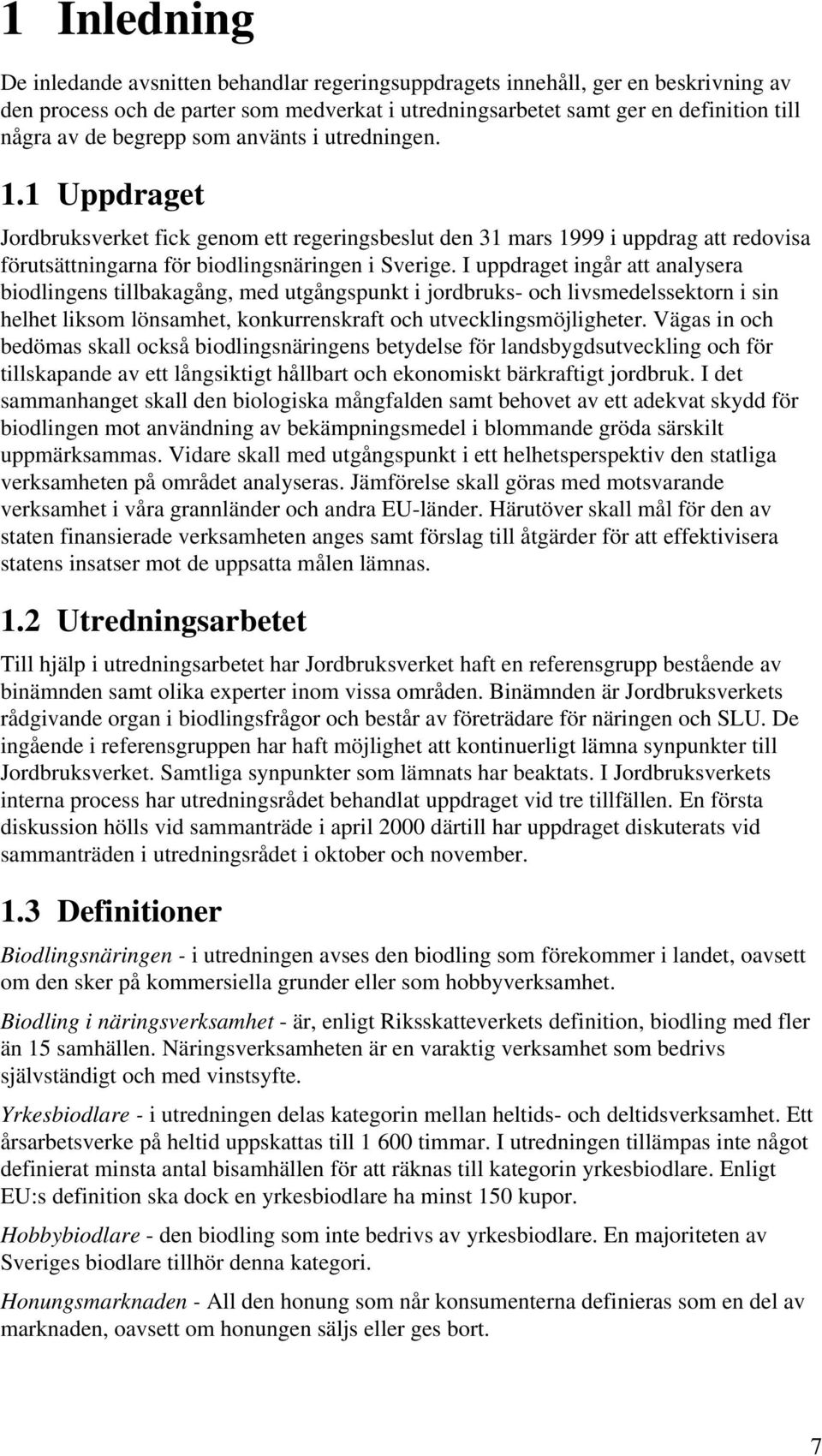 I uppdraget ingår att analysera biodlingens tillbakagång, med utgångspunkt i jordbruks- och livsmedelssektorn i sin helhet liksom lönsamhet, konkurrenskraft och utvecklingsmöjligheter.