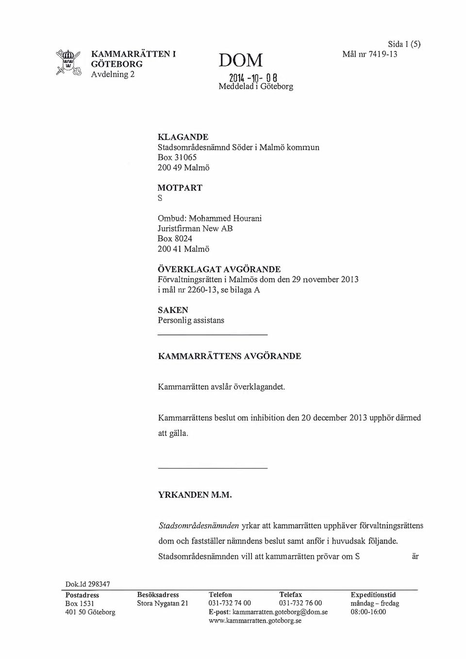 AVGÖRANDE Kanunai1 ätten avlår överklagandet. Kammarrätten belut om inhibition den 20 december 2013 upphör dänned att gälla. YRKANDEN M.