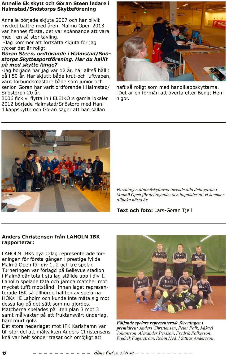 Göran Steen, ordförande i Halmstad/Snöstorps Skyttesportförening. Har du hållit på med skytte länge? -Jag började när jag var 12 år, har alltså hållit på i 50 år.