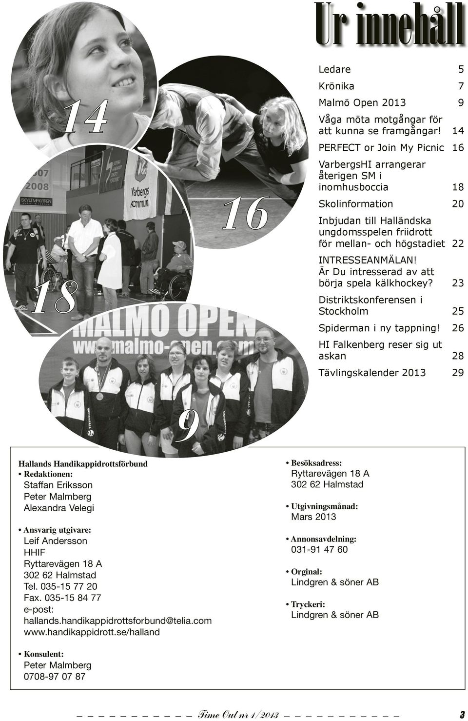 Är Du intresserad av att börja spela kälkhockey? 23 Distriktskonferensen i Stockholm 25 Spiderman i ny tappning!