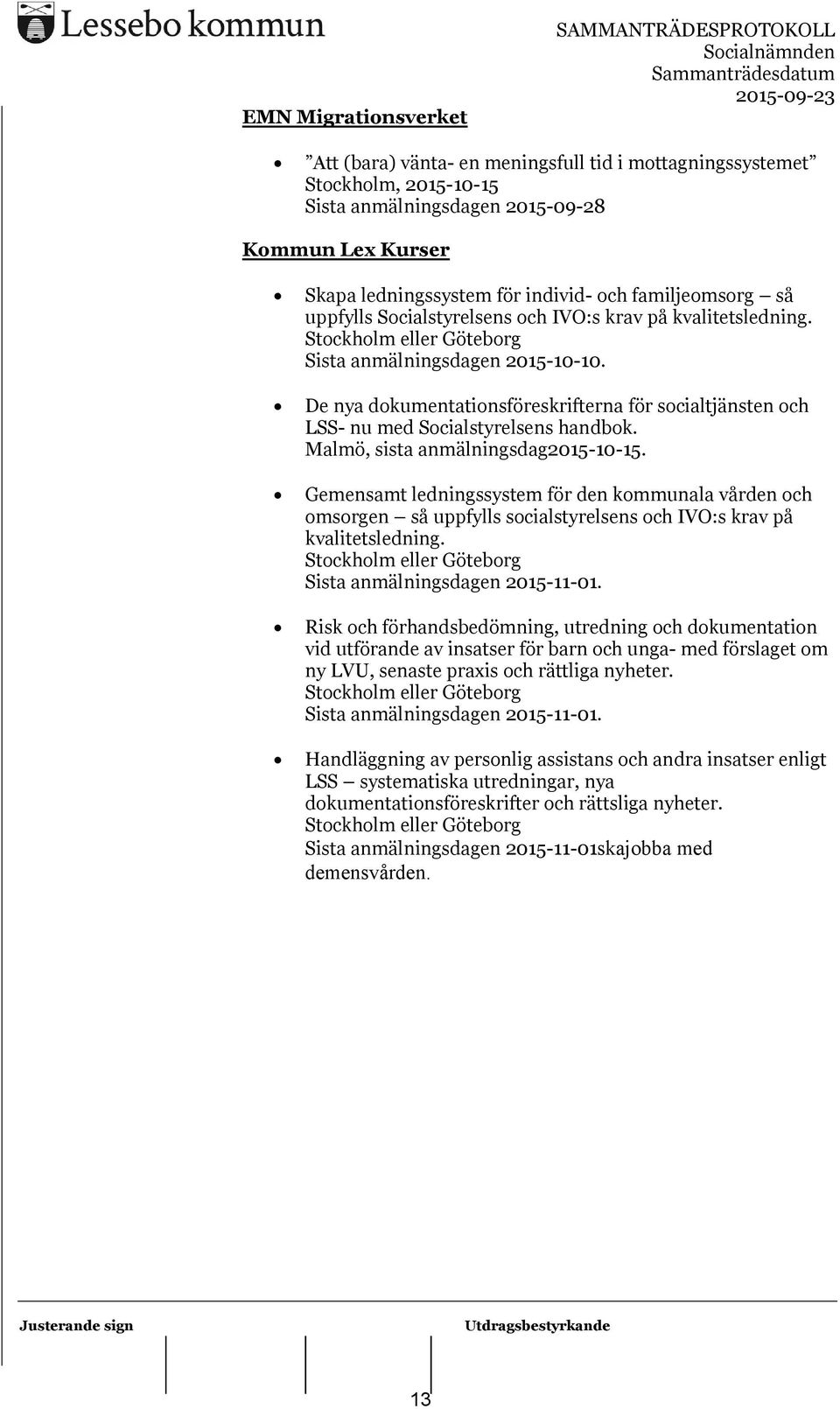 De nya dokumentationsföreskrifterna för socialtjänsten och LSS- nu med Socialstyrelsens handbok. Malmö, sista anmälningsdag2015-10-15.