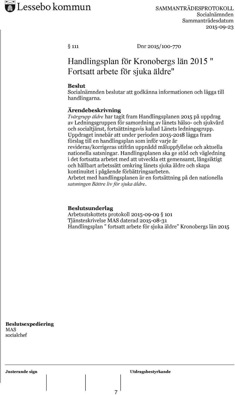 Uppdraget innebär att under perioden 2015-2018 lägga fram förslag till en handlingsplan som inför varje år revideras/korrigeras utifrån uppnådd måluppfyllelse och aktuella nationella satsningar.