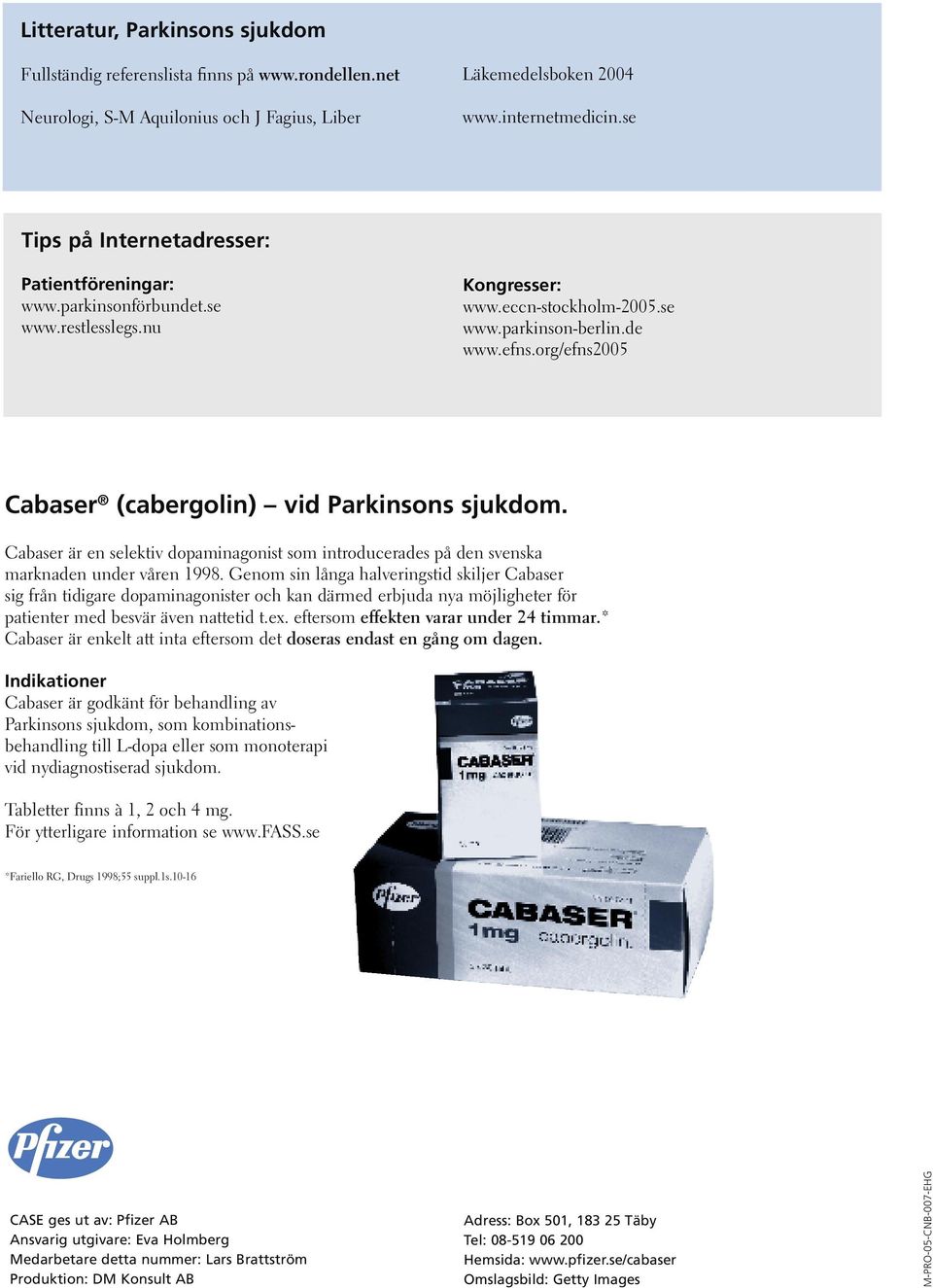 org/efns2005 Cabaser (cabergolin) vid Parkinsons sjukdom. Cabaser är en selektiv dopaminagonist som introducerades på den svenska marknaden under våren 1998.