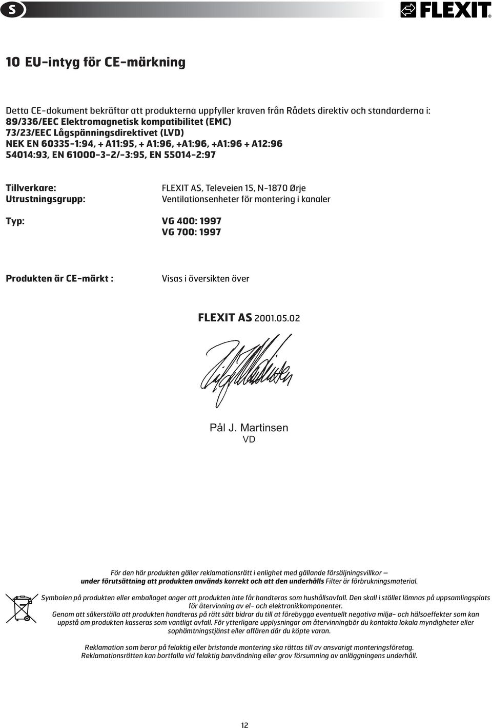 Ørje Ventilationsenheter för montering i kanaler Typ: VG 400: 1997 VG 700: 1997 Produkten är CE-märkt : Visas i översikten över FLEXIT AS 2001.05.02 Pål J.
