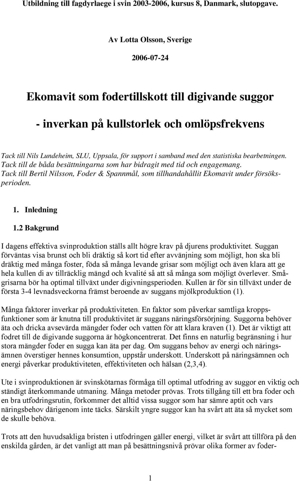 den statistiska bearbetningen. Tack till de båda besättningarna som har bidragit med tid och engagemang. Tack till Bertil Nilsson, Foder & Spannmål, som tillhandahållit Ekomavit under försöksperioden.