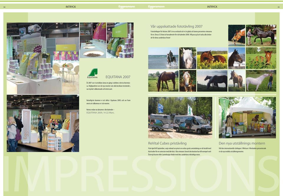 Höjdpunkten var vår nya monter som alla besökare instämde i, var mycket välkomnade och intressant. Naturligtvis kommer vi att delta i Equitana 2009, och ser fram emot att välkomna er i vår monter.