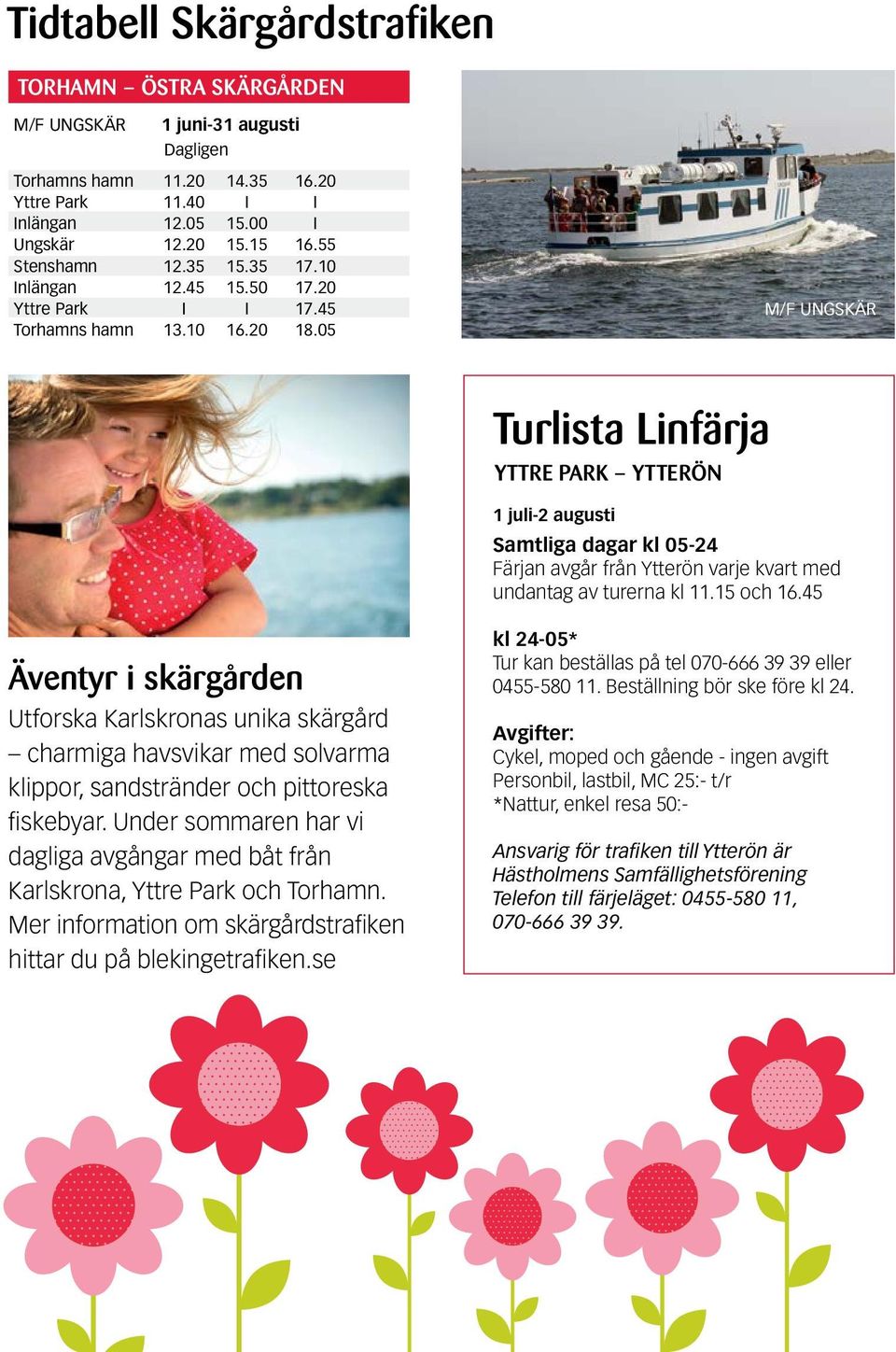 05 M/F UNGSKÄR Turlista Linfärja Yttre Park Ytterön 1 juli-2 augusti Samtliga dagar kl 05-24 Färjan avgår från Ytterön varje kvart med undantag av turerna kl 11.15 och 16.