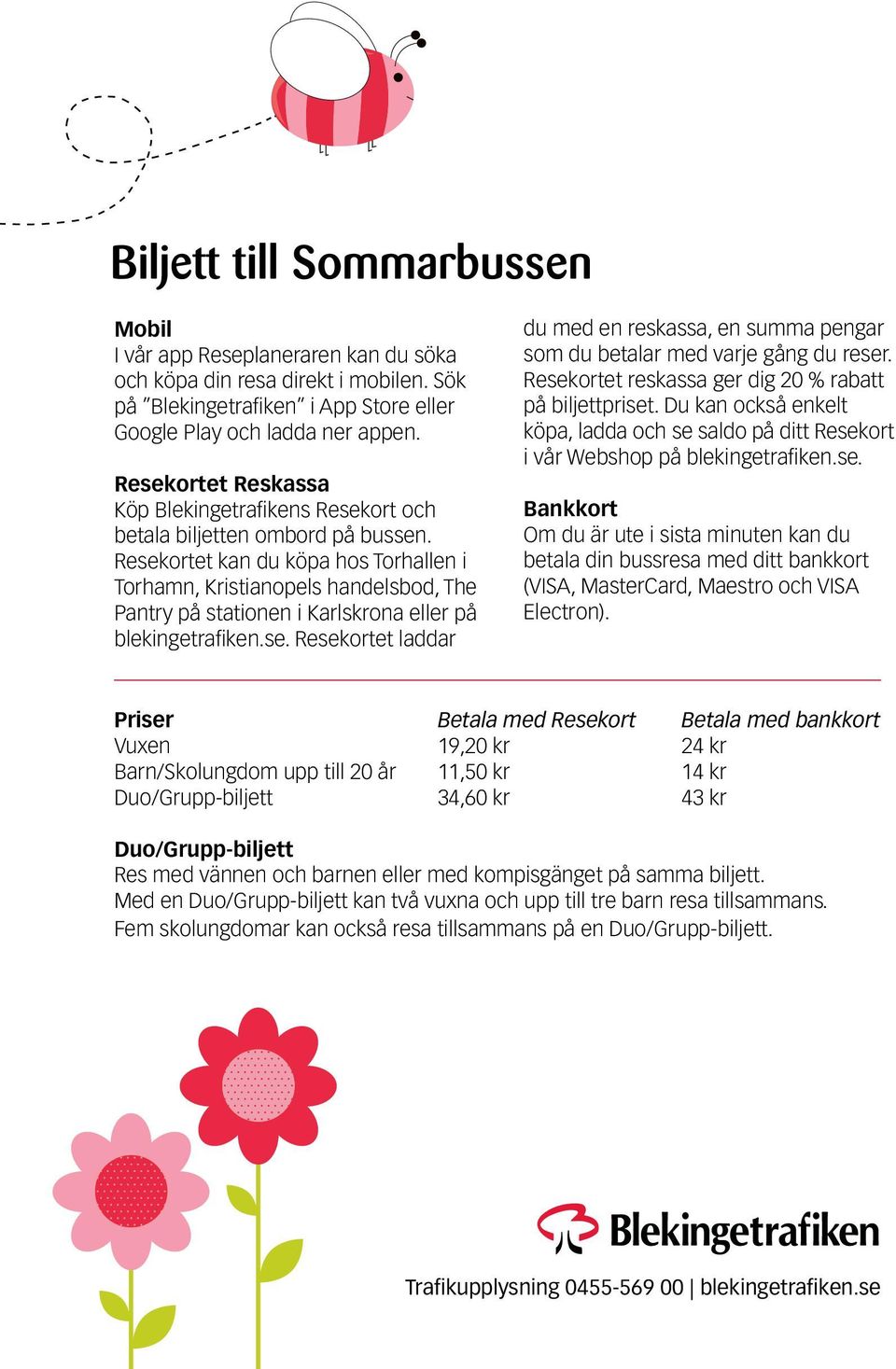 Resekortet kan du köpa hos Torhallen i Torhamn, Kristianopels handelsbod, The Pantry på stationen i Karlskrona eller på blekingetrafiken.se. Resekortet laddar du med en reskassa, en summa pengar som du betalar med varje gång du reser.