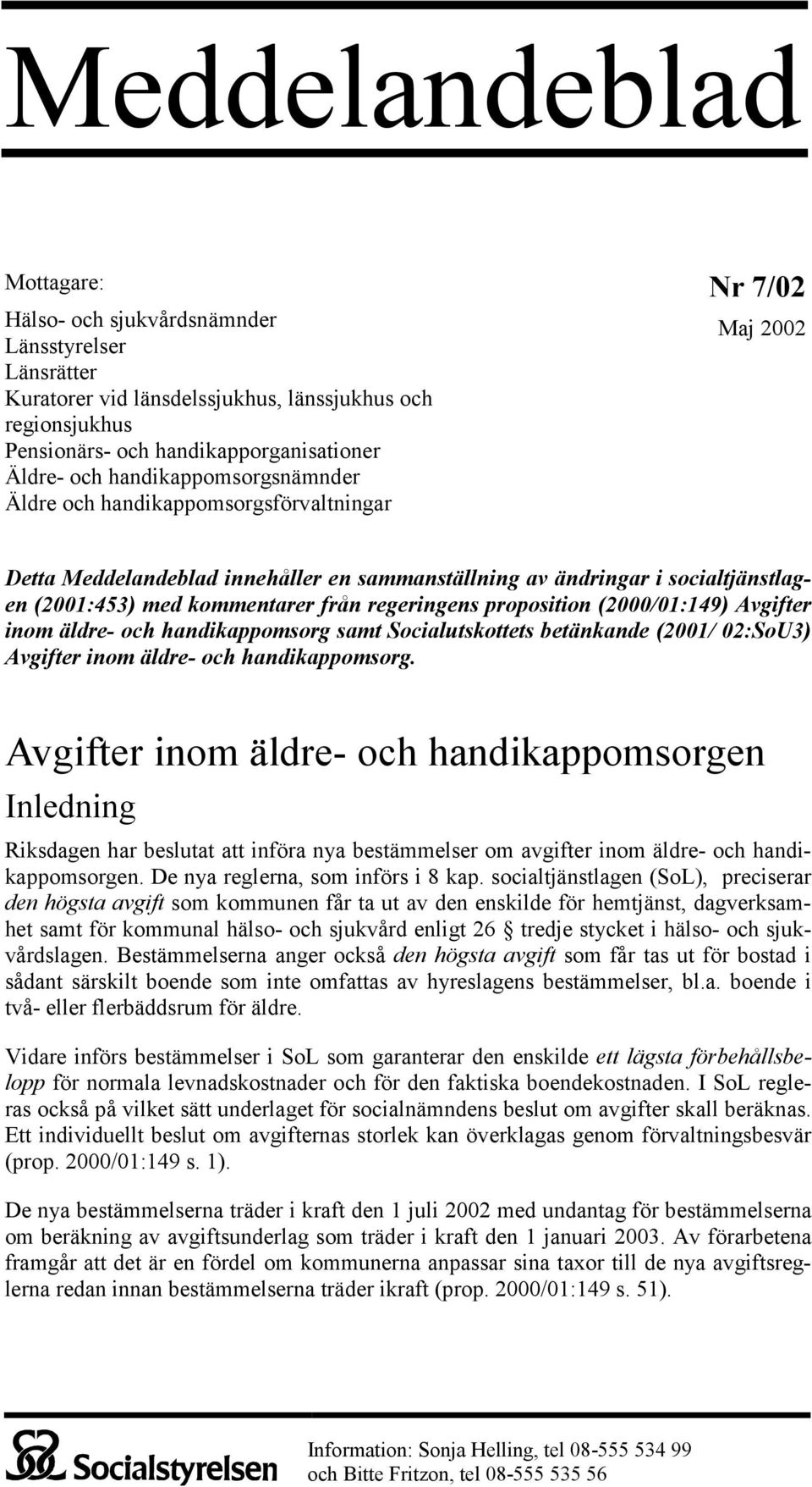 regeringens proposition (2000/01:149) Avgifter inom äldre- och handikappomsorg samt Socialutskottets betänkande (2001/ 02:SoU3) Avgifter inom äldre- och handikappomsorg.
