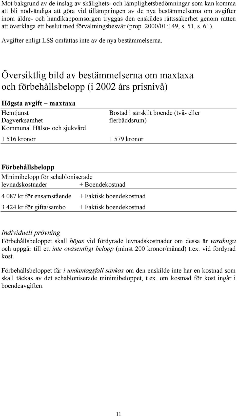 Översiktlig bild av bestämmelserna om maxtaxa och förbehållsbelopp (i 2002 års prisnivå) Högsta avgift maxtaxa Hemtjänst Bostad i särskilt boende (två- eller Dagverksamhet flerbäddsrum) Kommunal