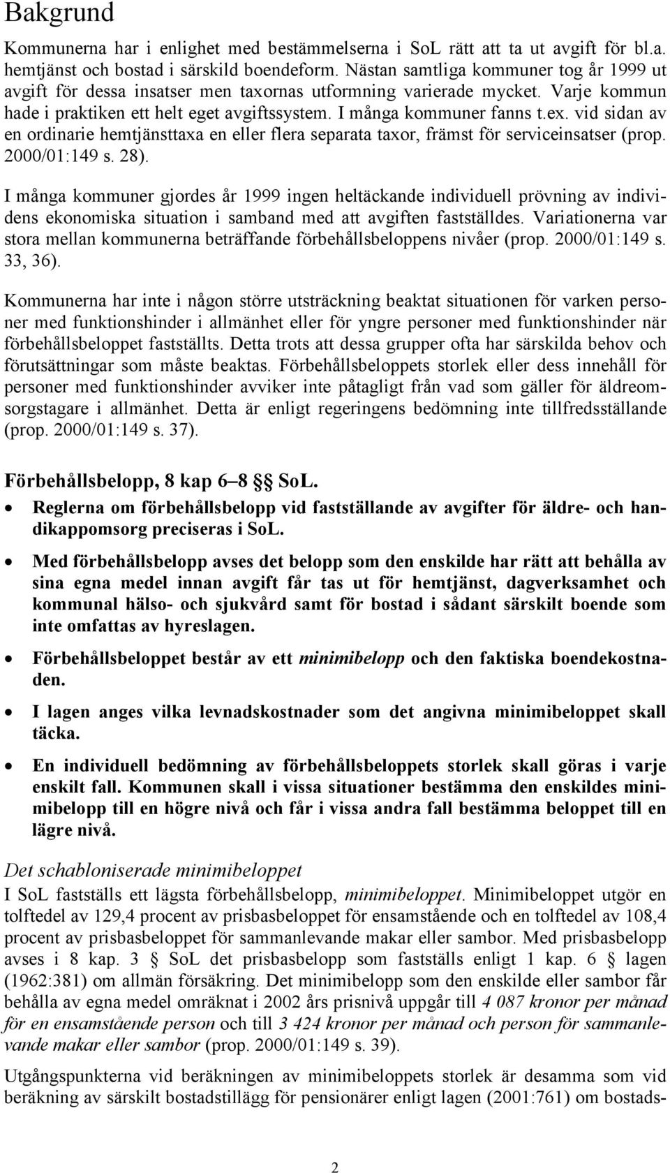 vid sidan av en ordinarie hemtjänsttaxa en eller flera separata taxor, främst för serviceinsatser (prop. 2000/01:149 s. 28).