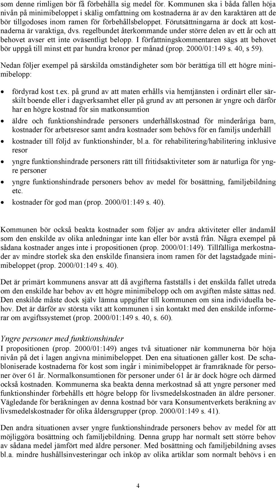 Förutsättningarna är dock att kostnaderna är varaktiga, dvs. regelbundet återkommande under större delen av ett år och att behovet avser ett inte oväsentligt belopp.