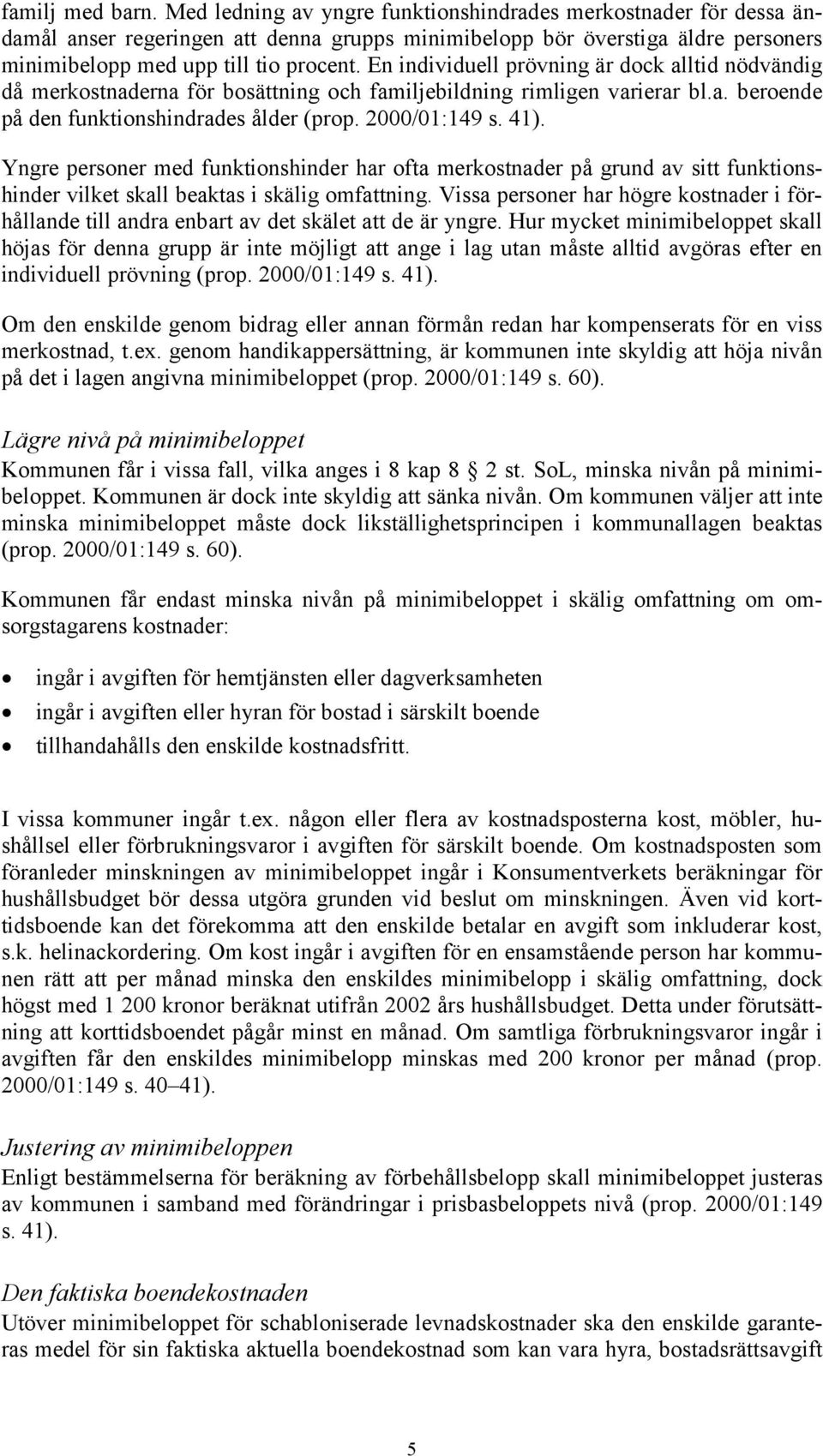 En individuell prövning är dock alltid nödvändig då merkostnaderna för bosättning och familjebildning rimligen varierar bl.a. beroende på den funktionshindrades ålder (prop. 2000/01:149 s. 41).