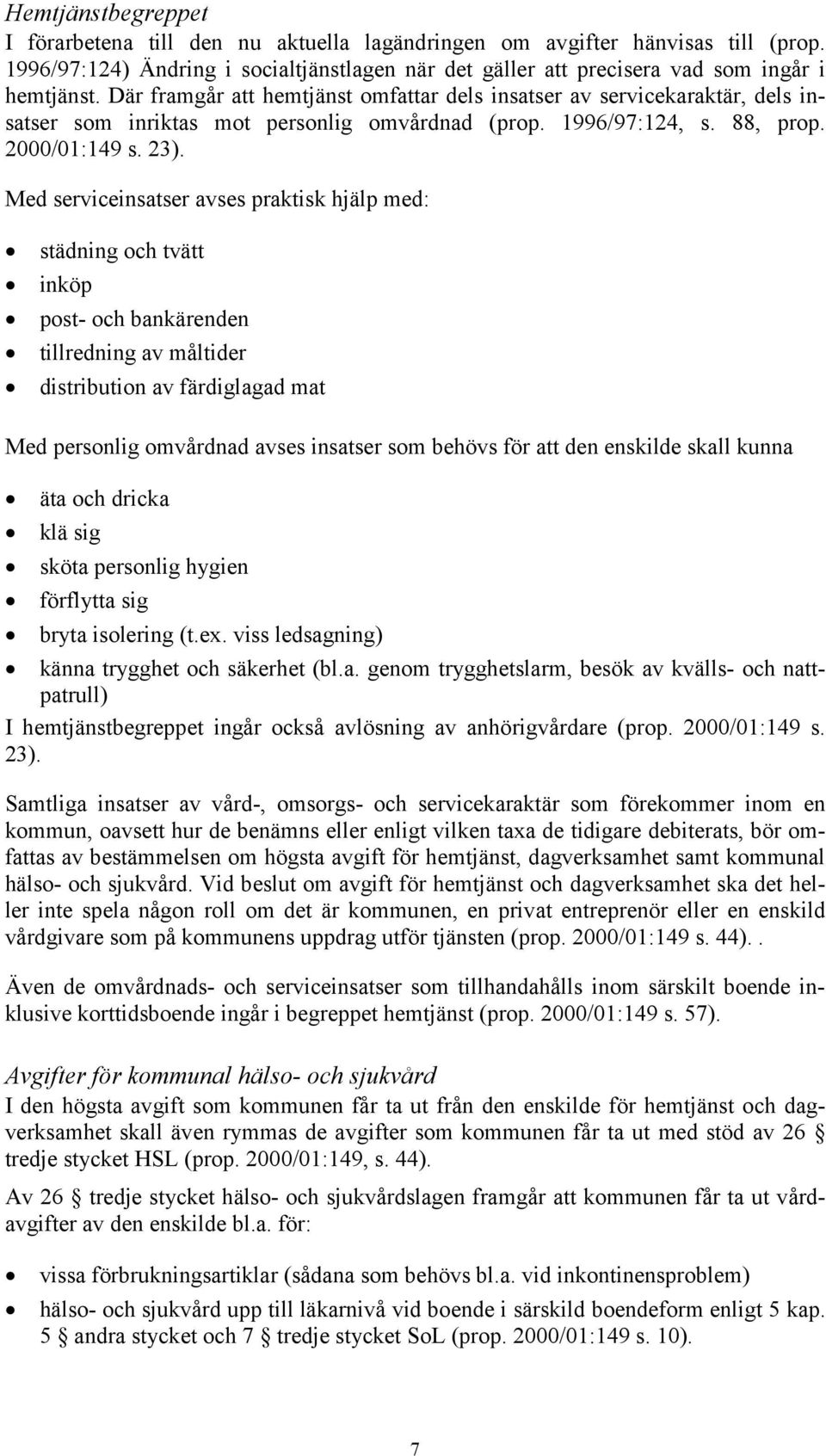 Med serviceinsatser avses praktisk hjälp med: städning och tvätt inköp post- och bankärenden tillredning av måltider distribution av färdiglagad mat Med personlig omvårdnad avses insatser som behövs