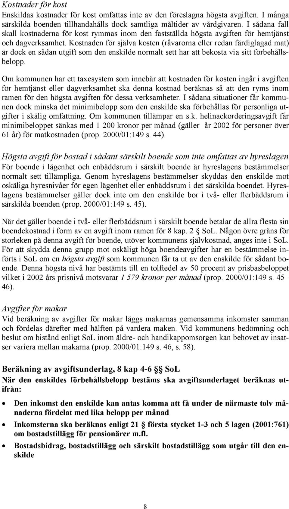 Kostnaden för själva kosten (råvarorna eller redan färdiglagad mat) är dock en sådan utgift som den enskilde normalt sett har att bekosta via sitt förbehållsbelopp.