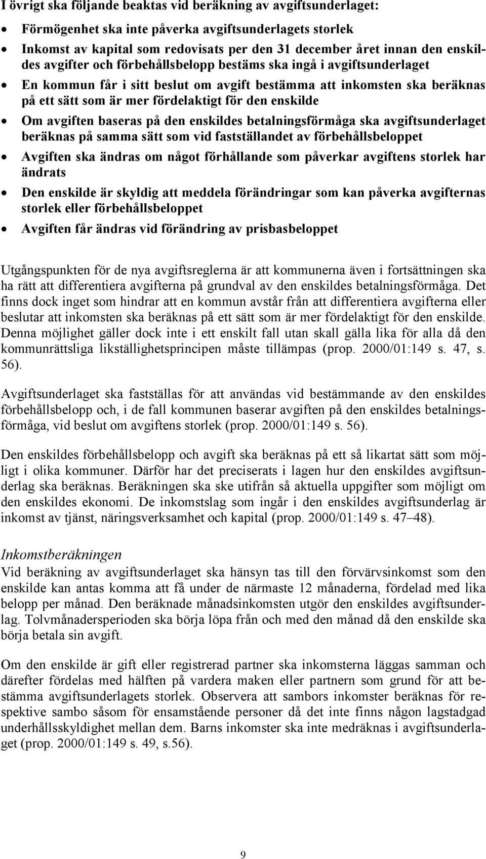 enskilde Om avgiften baseras på den enskildes betalningsförmåga ska avgiftsunderlaget beräknas på samma sätt som vid fastställandet av förbehållsbeloppet Avgiften ska ändras om något förhållande som