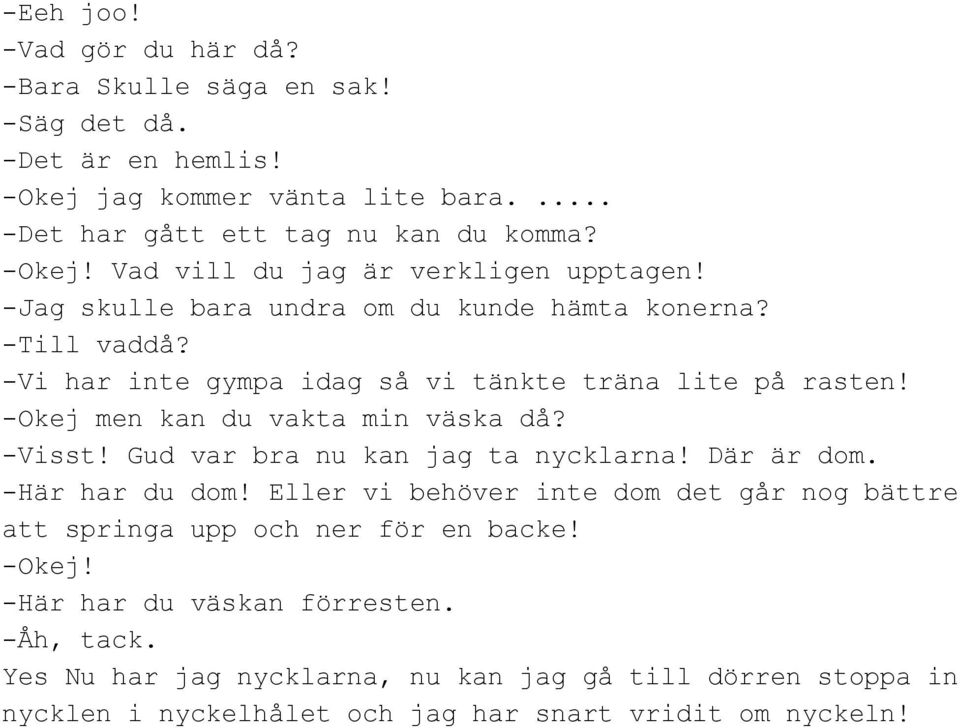 Gud var bra nu kan jag ta nycklarna! Där är dom. Här har du dom! Eller vi behöver inte dom det går nog bättre att springa upp och ner för en backe! Okej!