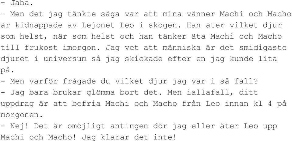 Jag vet att människa är det smidigaste djuret i universum så jag skickade efter en jag kunde lita på.