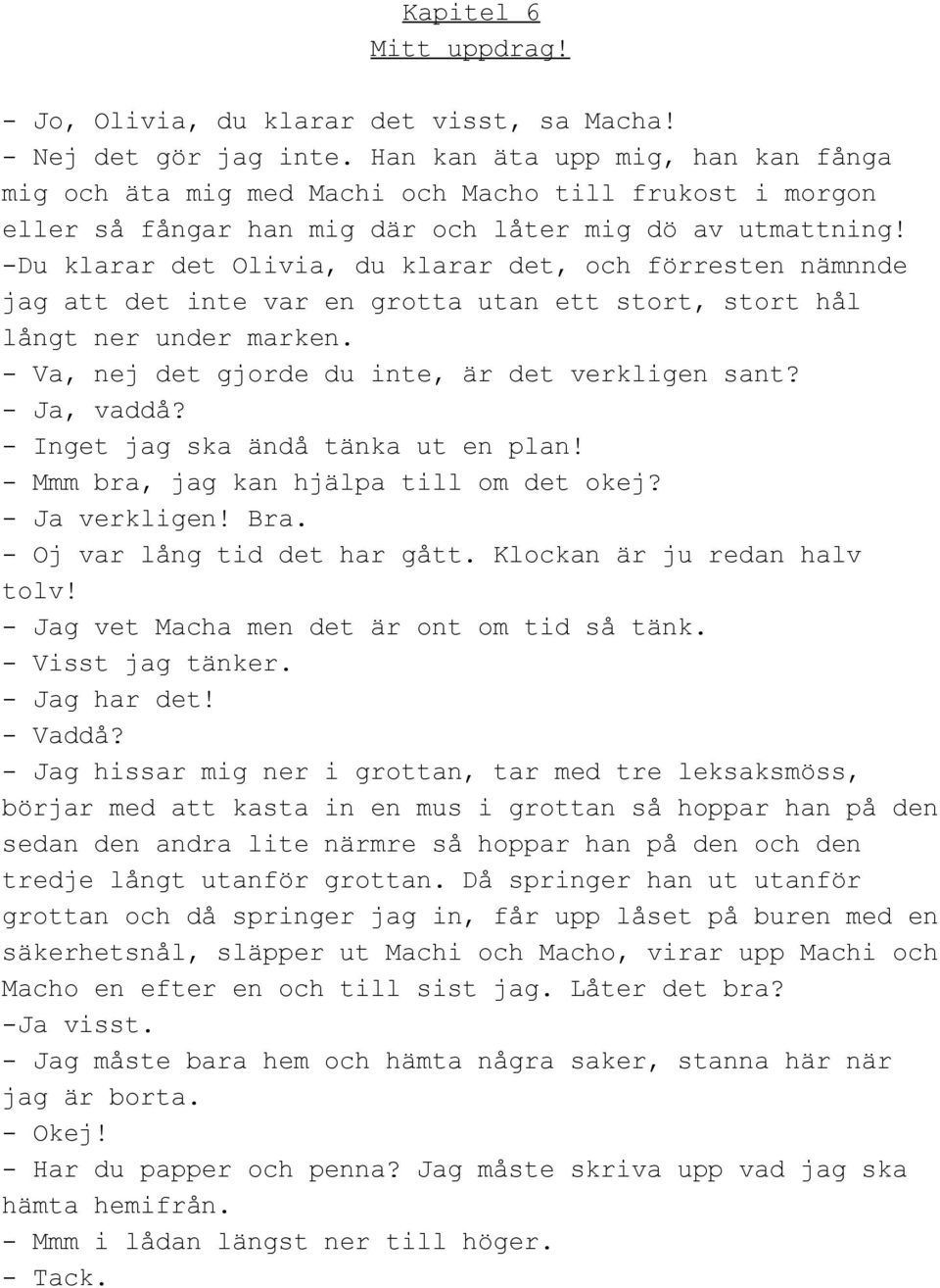 Du klarar det Olivia, du klarar det, och förresten nämnnde jag att det inte var en grotta utan ett stort, stort hål långt ner under marken. Va, nej det gjorde du inte, är det verkligen sant?