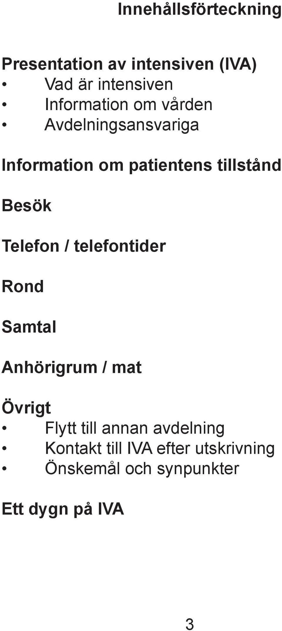 Besök Telefon / telefontider Rond Samtal Anhörigrum / mat Övrigt Flytt till